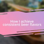 How I achieve consistent beer flavors