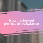 How I achieved perfect brew balance