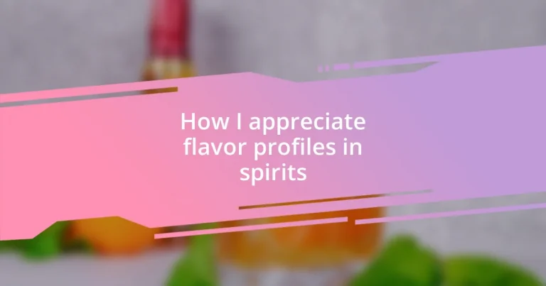 How I appreciate flavor profiles in spirits