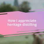 How I appreciate heritage distilling