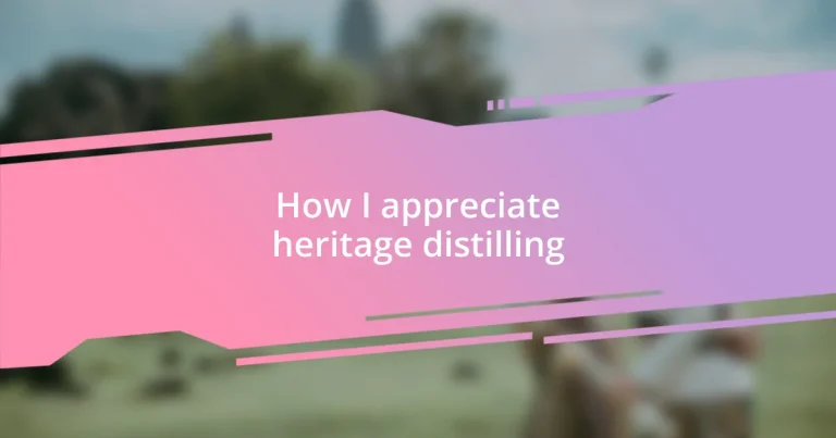 How I appreciate heritage distilling