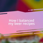 How I balanced my beer recipes