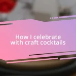 How I celebrate with craft cocktails