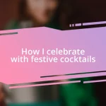 How I celebrate with festive cocktails