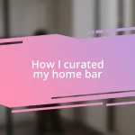 How I curated my home bar