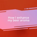 How I enhance my beer aroma