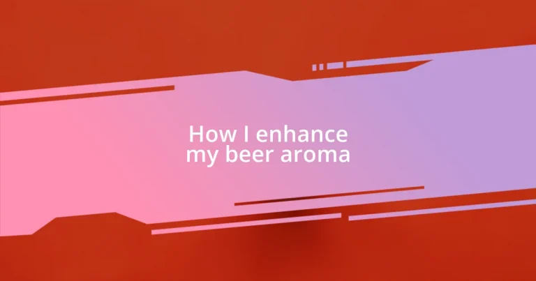 How I enhance my beer aroma