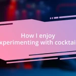 How I enjoy experimenting with cocktails