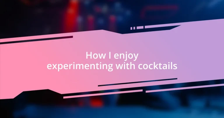 How I enjoy experimenting with cocktails