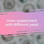 How I experiment with different yeast