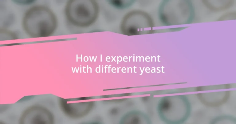 How I experiment with different yeast