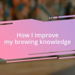 How I improve my brewing knowledge