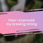 How I improved my brewing timing