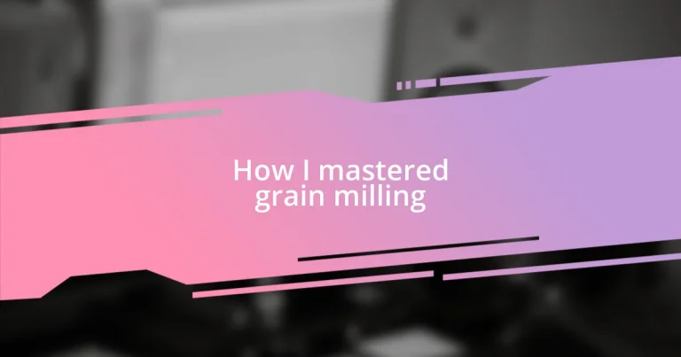 How I mastered grain milling