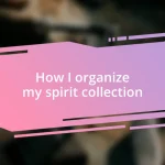 How I organize my spirit collection