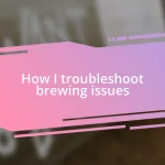 How I troubleshoot brewing issues