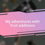 My adventures with fruit additions