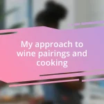 My approach to wine pairings and cooking