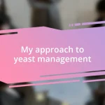 My approach to yeast management