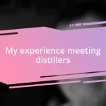 My experience meeting distillers