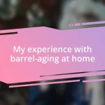 My experience with barrel-aging at home