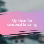 My ideas for seasonal brewing