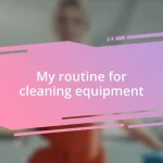 My routine for cleaning equipment