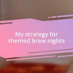 My strategy for themed brew nights