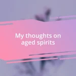 My thoughts on aged spirits