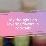 My thoughts on layering flavors in cocktails