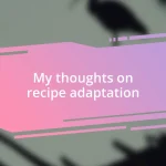 My thoughts on recipe adaptation