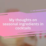 My thoughts on seasonal ingredients in cocktails