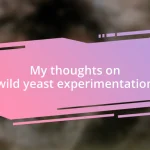 My thoughts on wild yeast experimentation