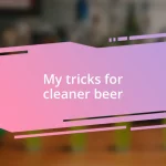 My tricks for cleaner beer