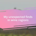 My unexpected finds in wine regions