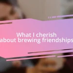 What I cherish about brewing friendships