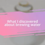 What I discovered about brewing water