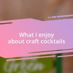 What I enjoy about craft cocktails