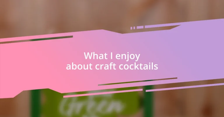 What I enjoy about craft cocktails