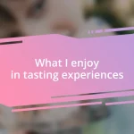 What I enjoy in tasting experiences