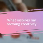 What inspires my brewing creativity