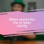 What works for me in beer clarity