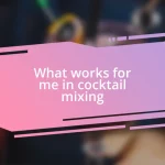 What works for me in cocktail mixing