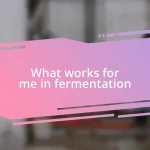 What works for me in fermentation