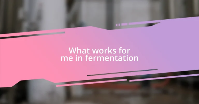 What works for me in fermentation