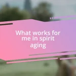 What works for me in spirit aging