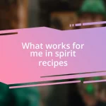 What works for me in spirit recipes