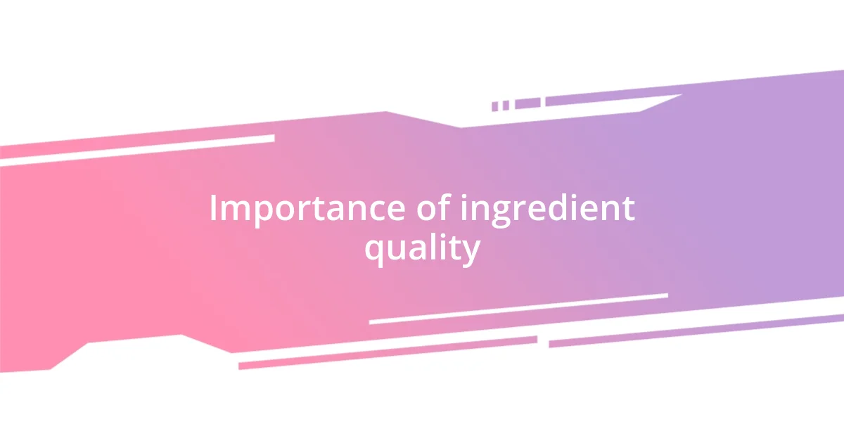 Importance of ingredient quality