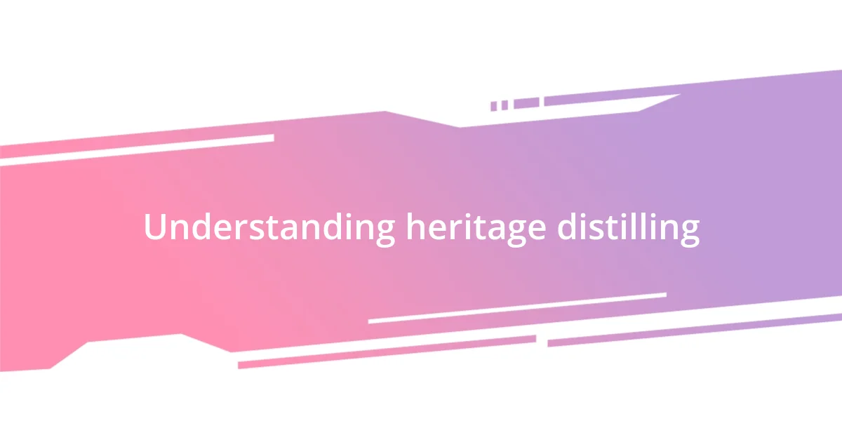 Understanding heritage distilling