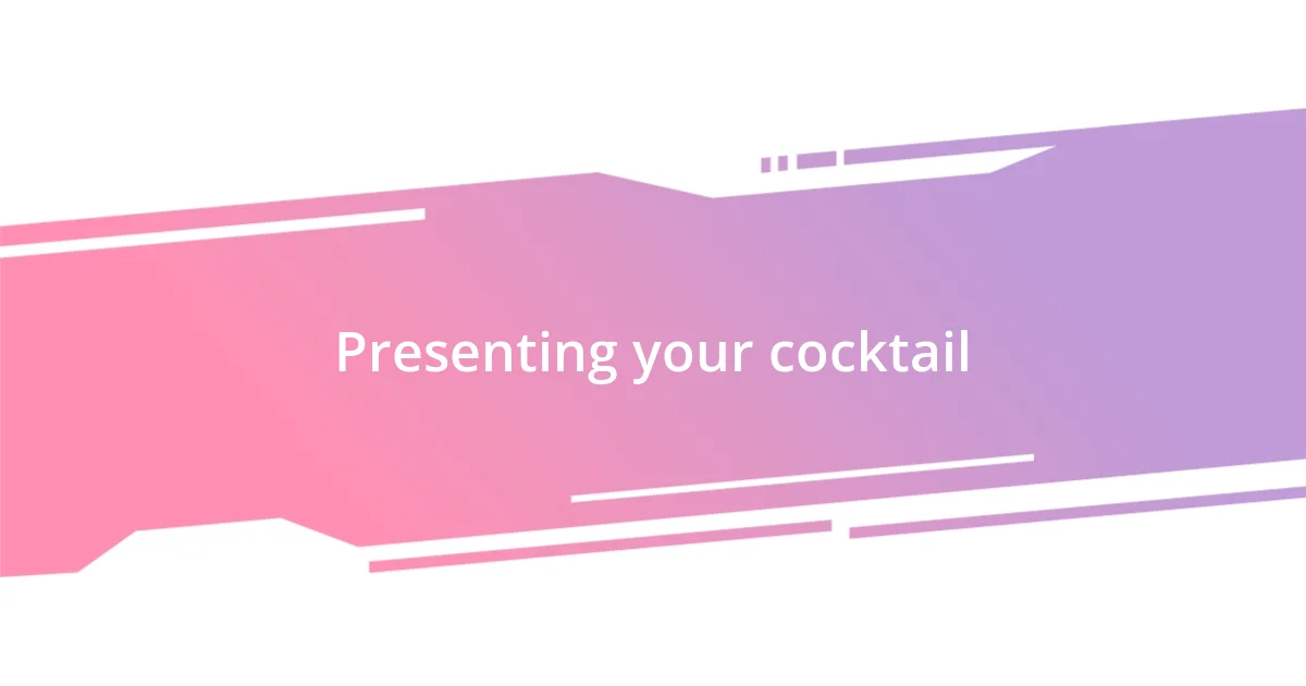 Presenting your cocktail